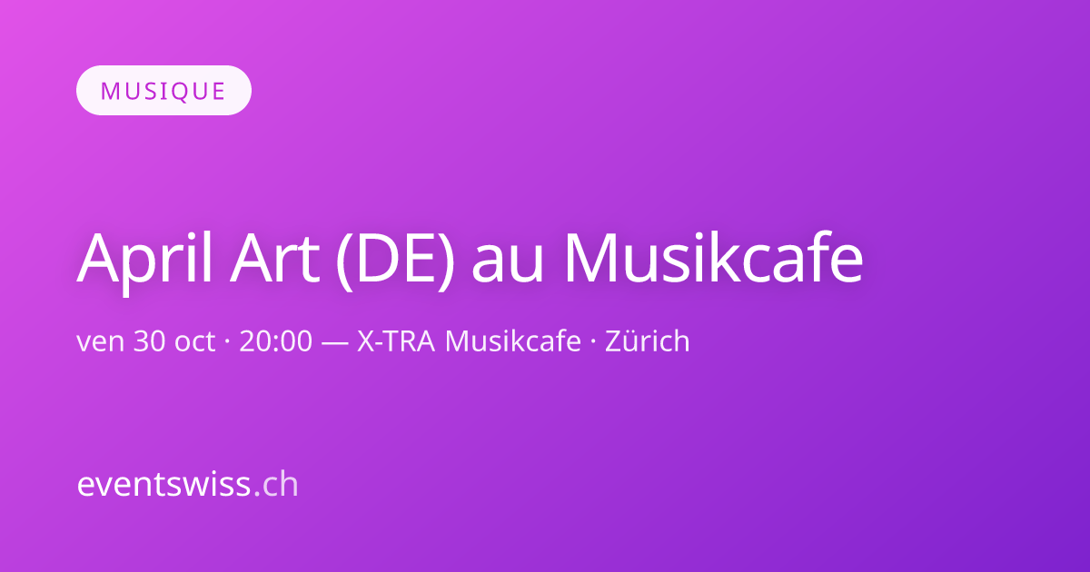 April Art (DE) im Musikcafe — 30 Okt 2026 · Zürich · eventswiss.ch