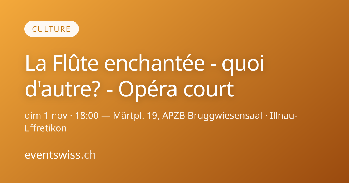 Zauberflöte - what else? - Kurzoper — 1 Nov 2026 · Illnau-Effretikon ...