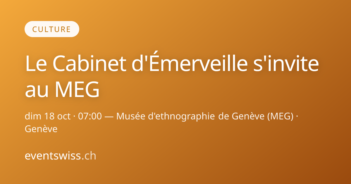 Das Wunderkammer lädt sich ins MEG ein — 18 Okt 2026 · Genève ...