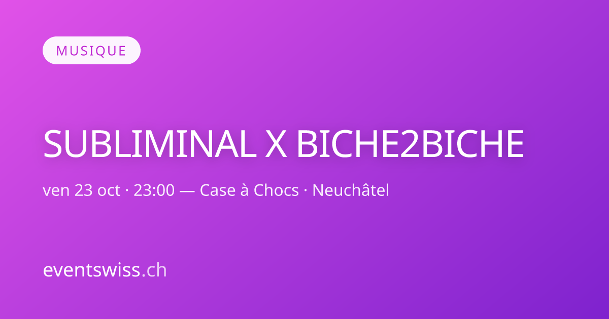 SUBLIMINAL X BICHE2BICHE — 23 Okt 2026 · Neuchâtel · eventswiss.ch